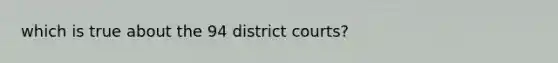 which is true about the 94 district courts?