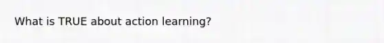 What is TRUE about action learning?