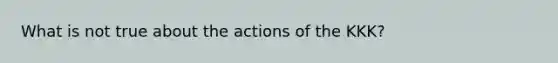 What is not true about the actions of the KKK?