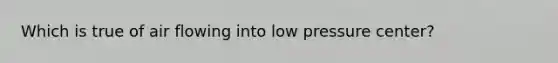 Which is true of air flowing into low pressure center?