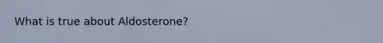 What is true about Aldosterone?