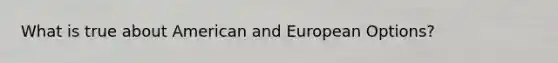 What is true about American and European Options?