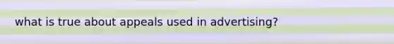 what is true about appeals used in advertising?