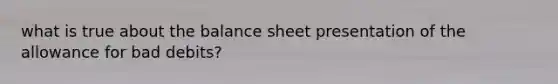 what is true about the balance sheet presentation of the allowance for bad debits?