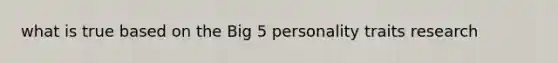 what is true based on the Big 5 personality traits research