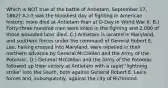 Which is NOT true of the battle of Antietam, September 17, 1862? A.) It was the bloodiest day of fighting in American history; more died at Antietam than at D-Day in World War II. B.) Forty-three hundred men were killed in the fighting and 2,000 of those wounded later died. C.) Antietam is located in Maryland, and southern forces under the command of General Robert E. Lee, having crossed into Maryland, were repelled in their northern advance by General McClellan and the Army of the Potomac. D.) General McClellan and the Army of the Potomac followed up their victory at Antietam with a rapid "lightning strike" into the South, both against General Robert E. Lee's forces and, subsequently, against the city of Richmond.