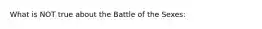 What is NOT true about the Battle of the Sexes: