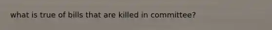 what is true of bills that are killed in committee?