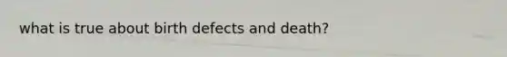 what is true about birth defects and death?