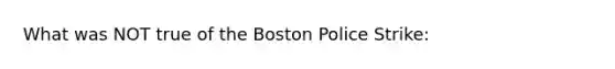 What was NOT true of the Boston Police Strike: