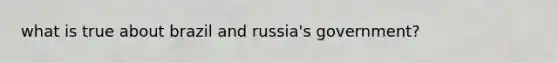 what is true about brazil and russia's government?