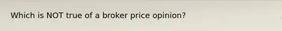 Which is NOT true of a broker price opinion?