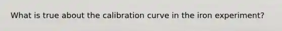 What is true about the calibration curve in the iron experiment?