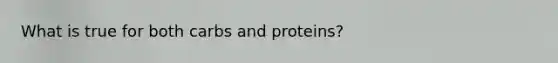 What is true for both carbs and proteins?