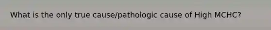 What is the only true cause/pathologic cause of High MCHC?