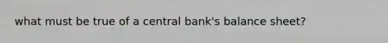 what must be true of a central bank's balance sheet?