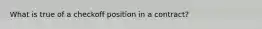 What is true of a checkoff position in a contract?