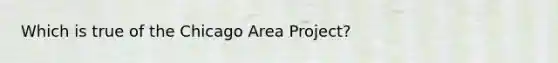 Which is true of the Chicago Area Project?