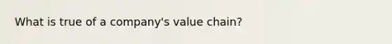 What is true of a company's value chain?