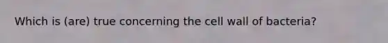 Which is (are) true concerning the cell wall of bacteria?