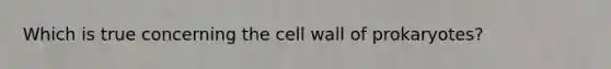 Which is true concerning the cell wall of prokaryotes?