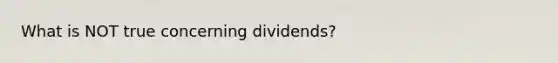 What is NOT true concerning dividends?