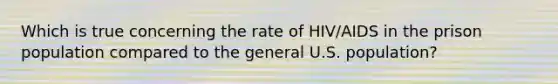 Which is true concerning the rate of HIV/AIDS in the prison population compared to the general U.S. population?