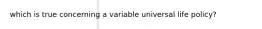 which is true concerning a variable universal life policy?