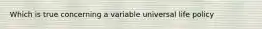 Which is true concerning a variable universal life policy