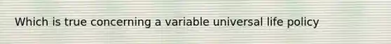 Which is true concerning a variable universal life policy