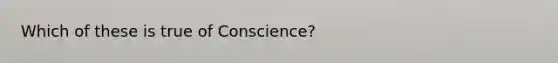 Which of these is true of Conscience?