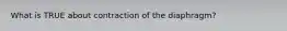 What is TRUE about contraction of the diaphragm?