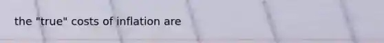 the "true" costs of inflation are
