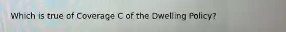 Which is true of Coverage C of the Dwelling Policy?