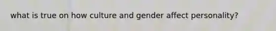 what is true on how culture and gender affect personality?