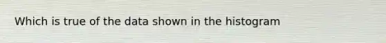 Which is true of the data shown in the histogram