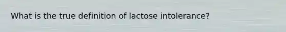 What is the true definition of lactose intolerance?