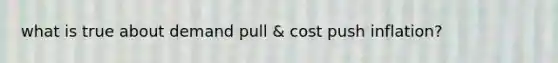 what is true about demand pull & cost push inflation?