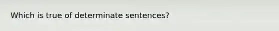 Which is true of determinate sentences?