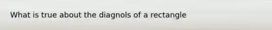 What is true about the diagnols of a rectangle
