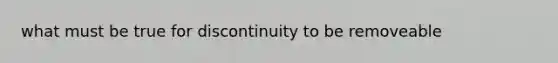 what must be true for discontinuity to be removeable