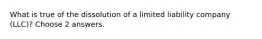 What is true of the dissolution of a limited liability company (LLC)? Choose 2 answers.