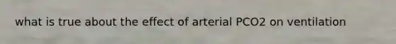 what is true about the effect of arterial PCO2 on ventilation