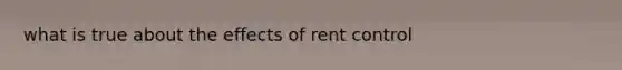 what is true about the effects of rent control