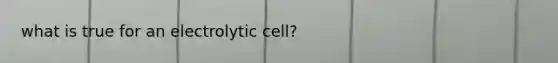 what is true for an electrolytic cell?