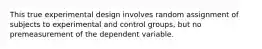 This true experimental design involves random assignment of subjects to experimental and control groups, but no premeasurement of the dependent variable.