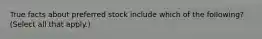 True facts about preferred stock include which of the following? (Select all that apply.)