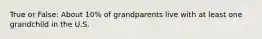 True or False: About 10% of grandparents live with at least one grandchild in the U.S.