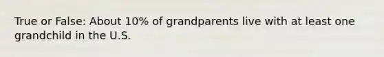 True or False: About 10% of grandparents live with at least one grandchild in the U.S.