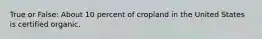 True or False: About 10 percent of cropland in the United States is certified organic.